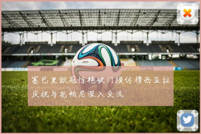 塞巴里欧冠惊艳破门模仿穆西亚拉庆祝与孔帕尼深入交流