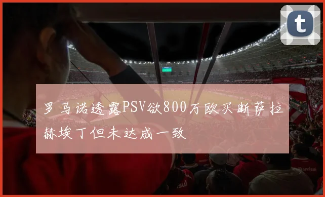 罗马诺透露PSV欲800万欧买断萨拉赫埃丁但未达成一致